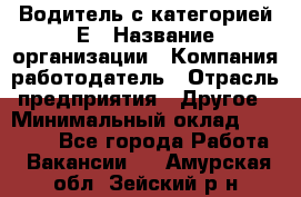 Водитель с категорией Е › Название организации ­ Компания-работодатель › Отрасль предприятия ­ Другое › Минимальный оклад ­ 30 000 - Все города Работа » Вакансии   . Амурская обл.,Зейский р-н